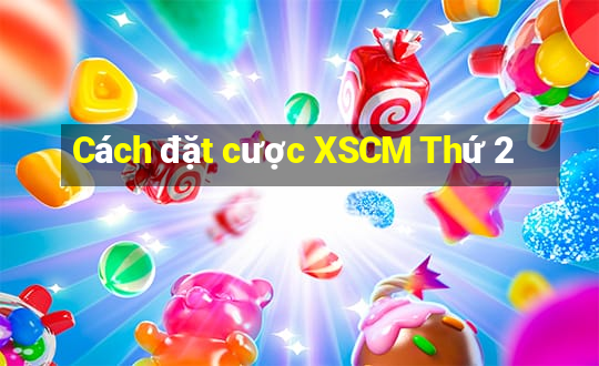 Cách đặt cược XSCM Thứ 2