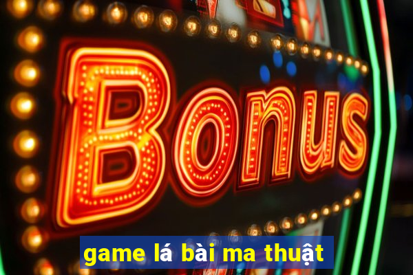 game la bai ma thuat