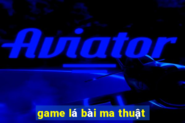 game la bai ma thuat