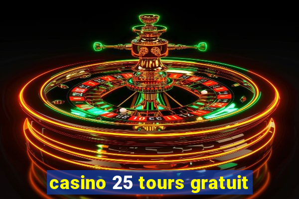 casino 25 tours gratuit