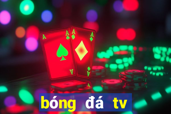 bóng đá tv trực tiếp hôm nay