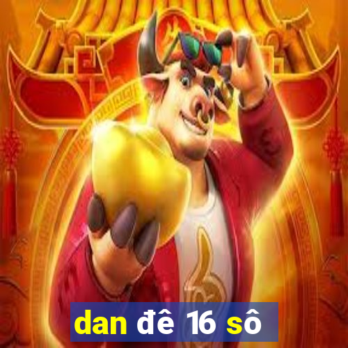 dan đê 16 sô