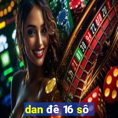 dan đê 16 sô