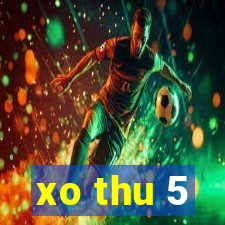 xo thu 5