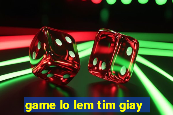 game lo lem tim giay