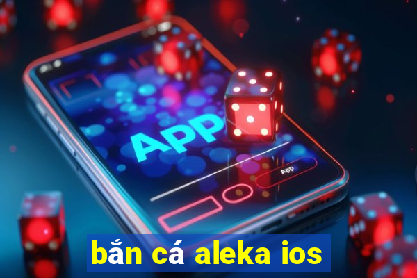 bắn cá aleka ios