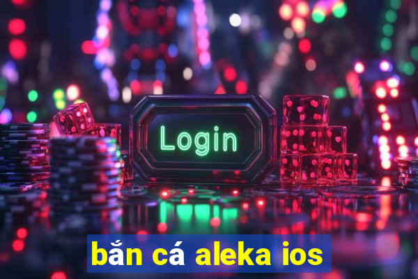 bắn cá aleka ios