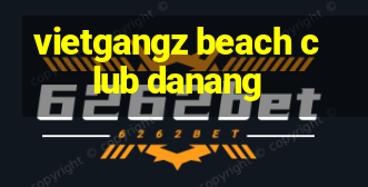 vietgangz beach club danang