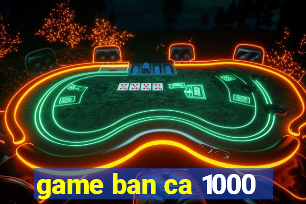 game ban ca 1000