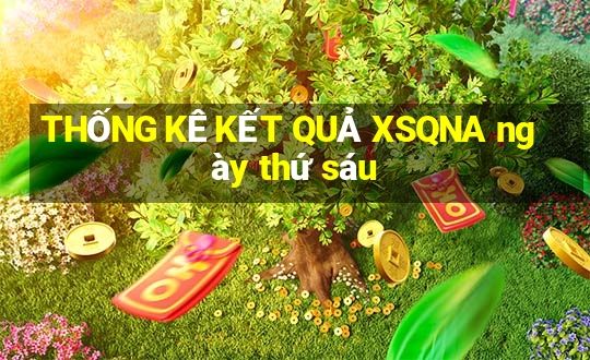 THỐNG KÊ KẾT QUẢ XSQNA ngày thứ sáu