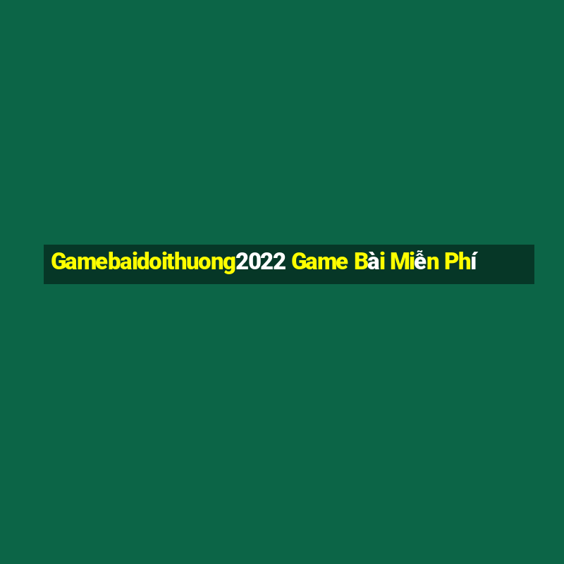 Gamebaidoithuong2022 Game Bài Miễn Phí