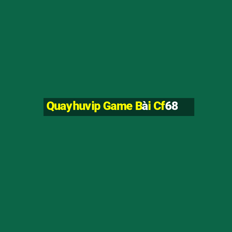 Quayhuvip Game Bài Cf68