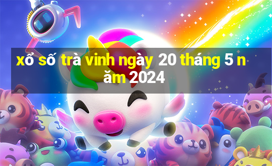 xổ số trà vinh ngày 20 tháng 5 năm 2024