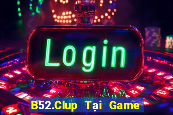 B52.Clup Tại Game Bài Đổi Thưởng Nạp Bằng Sms