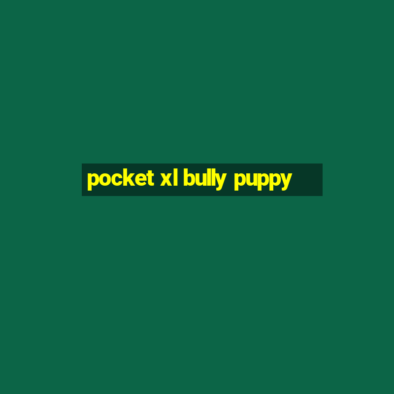 pocket xl bully puppy