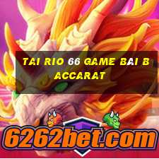 Tai Rio 66 Game Bài Baccarat