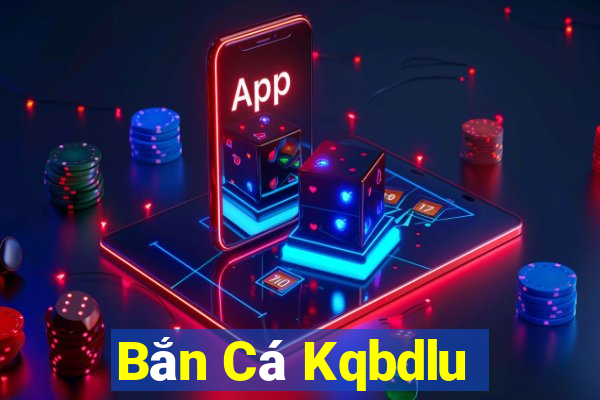 Bắn Cá Kqbdlu