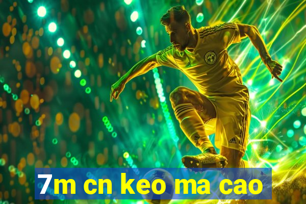 7m cn keo ma cao