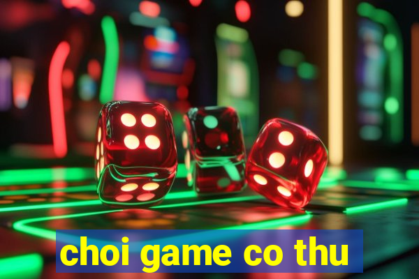 choi game co thu