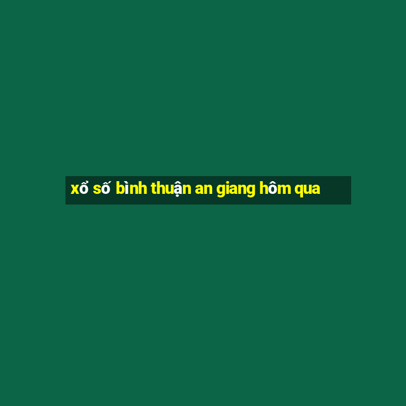 xổ số bình thuận an giang hôm qua