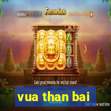 vua than bai