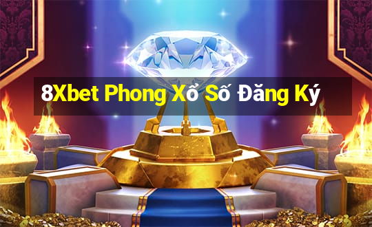 8Xbet Phong Xổ Số Đăng Ký