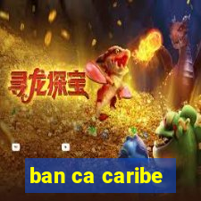 ban ca caribe