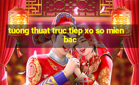 tuong thuat truc tiep xo so mien bac