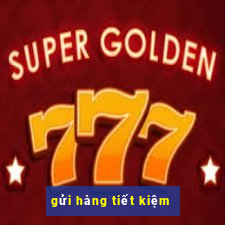 gửi hàng tiết kiệm