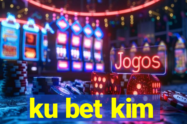 ku bet kim