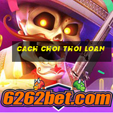 cach choi thoi loan