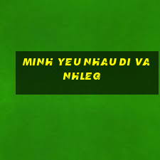 minh yeu nhau di vanhleg