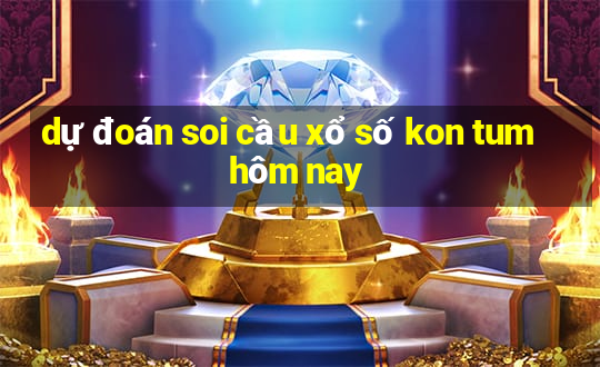 dự đoán soi cầu xổ số kon tum hôm nay