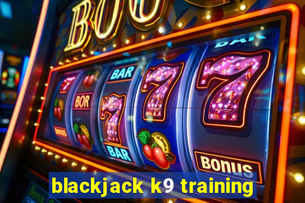 blackjack k9 training