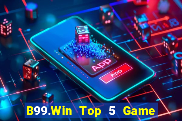 B99.Win Top 5 Game Bài Đổi Thưởng