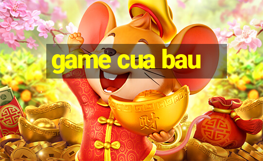 game cua bau