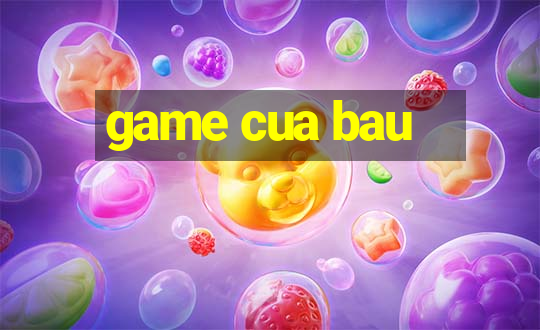 game cua bau