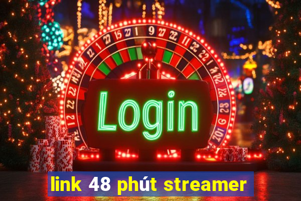 link 48 phút streamer