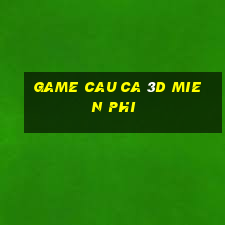 game cau ca 3d mien phi