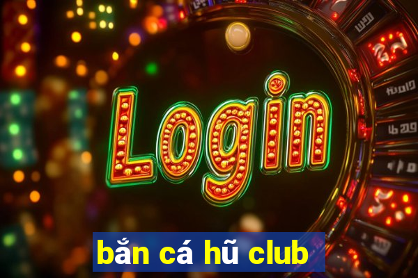 bắn cá hũ club