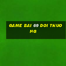 game bai 69 doi thuong