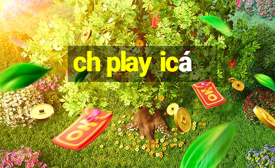 ch play icá