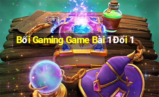 Bối Gaming Game Bài 1 Đổi 1