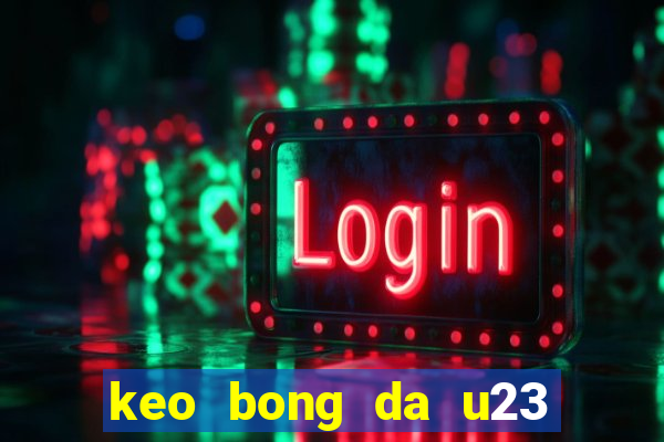 keo bong da u23 chau a