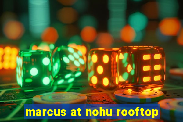 marcus at nohu rooftop