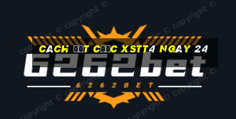 Cách đặt cược XSTT4 ngày 24