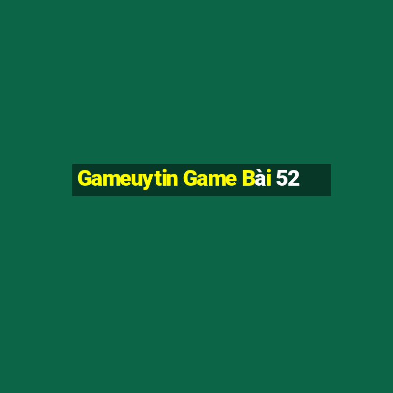 Gameuytin Game Bài 52