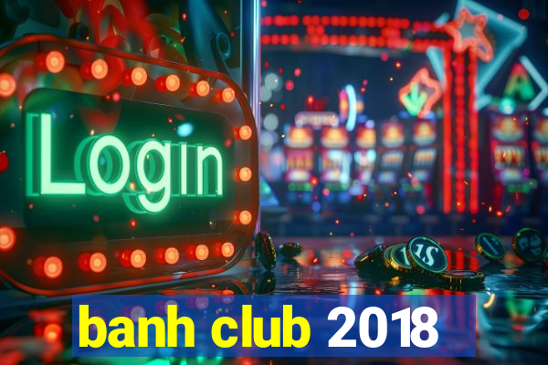 banh club 2018