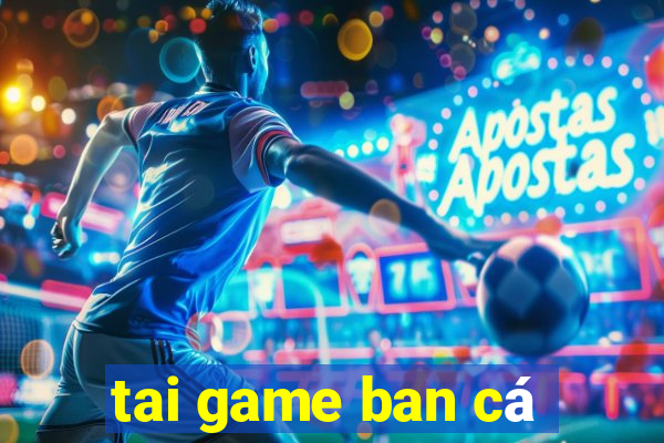 tai game ban cá