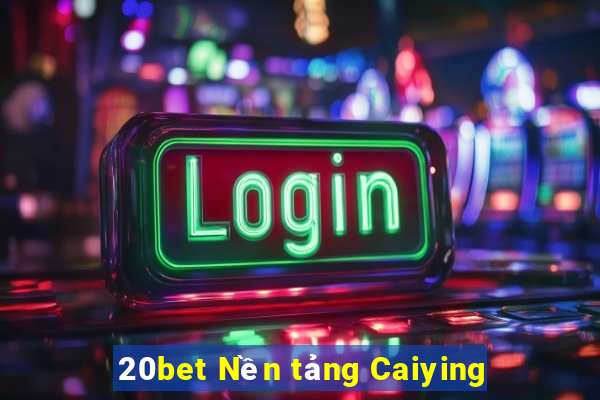 20bet Nền tảng Caiying